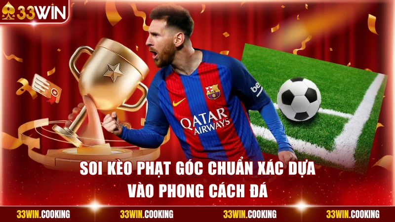 Soi kèo phạt góc chuẩn xác dựa vào phong cách đá
